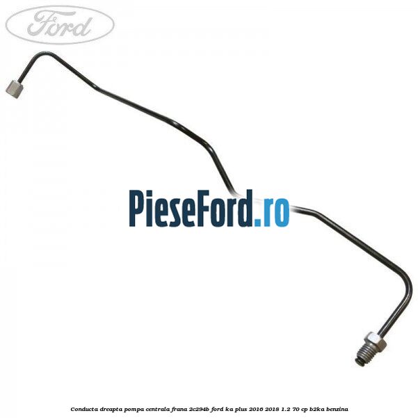 Conducta dreapta pompa centrala frana 2C294B Ford Ka plus 2016-2018 1.2 70 cp B2KA benzina