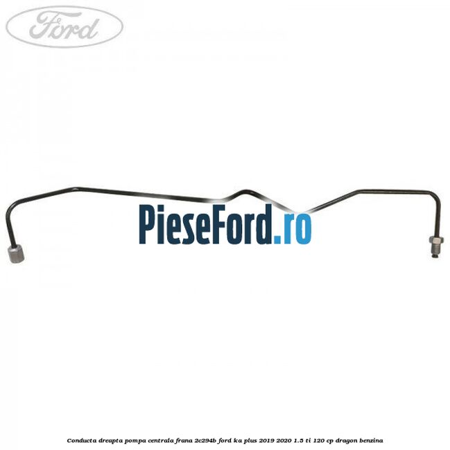 Conducta dreapta pompa centrala frana 2C294B Ford Ka plus 2019-2020 1.5 Ti 120 cp dragon benzina