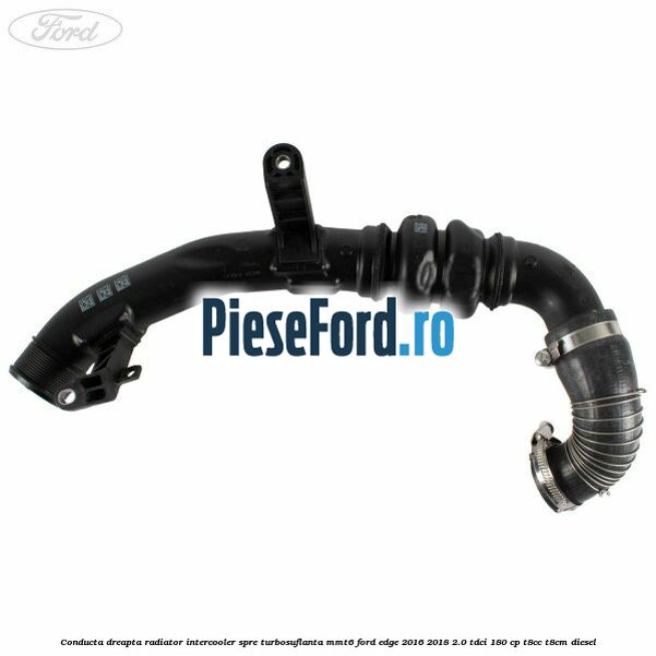 Conducta dreapta radiator intercooler, spre turbosuflanta MMT6 Ford Edge 2016-2018 2.0 TDCi 180 cp T8CC, T8CM diesel