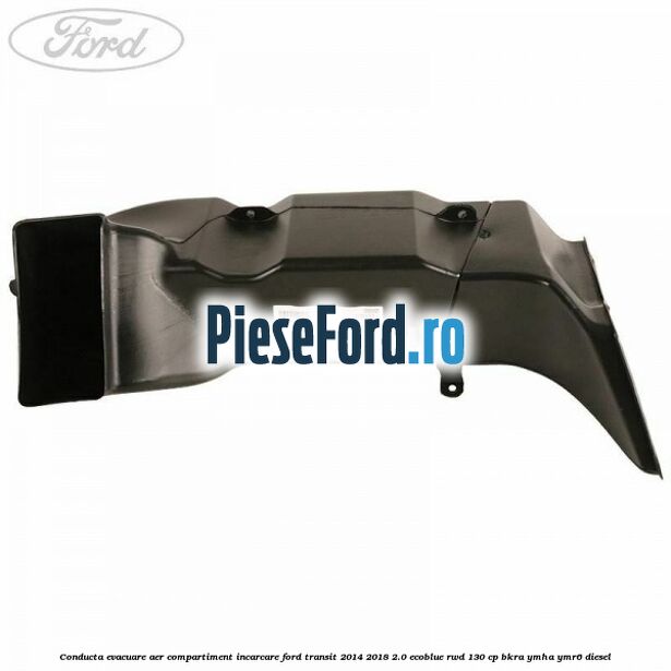 Conducta evacuare aer compartiment incarcare Ford Transit 2014-2018 2.0 EcoBlue RWD 130 cp Conducta evacuare aer compartiment incarcare Ford Transit 2014-2018 2.0 EcoBlue RWD 130 cp BKRA, YMHA, YMR6 diesel