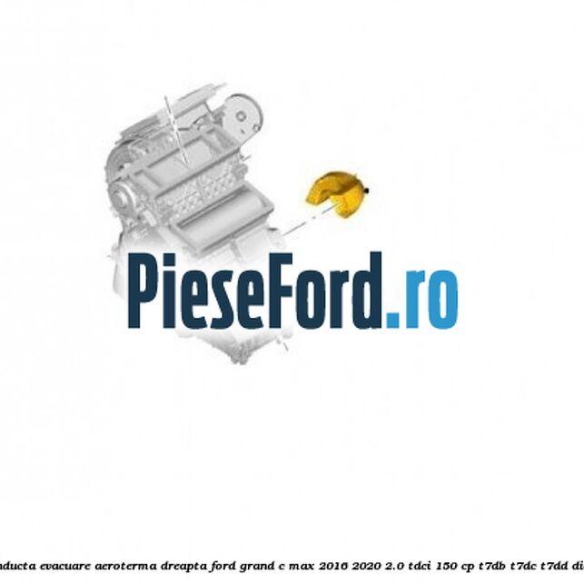 Conducta evacuare aeroterma dreapta Ford Grand C-Max 2016-2020 2.0 TDCi 150 cp T7DB, T7DC, T7DD diesel