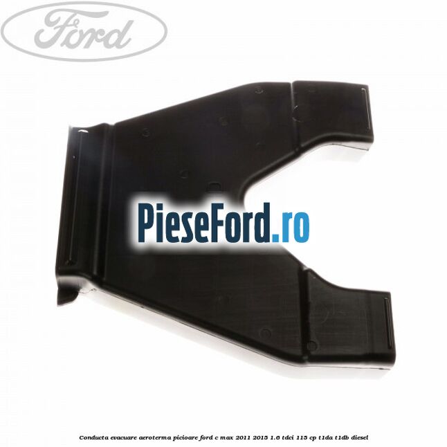 Conducta evacuare aeroterma picioare Ford C-Max 2011-2015 1.6 TDCi 115 cp T1DA, T1DB diesel