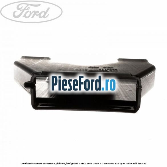 Conducta evacuare aeroterma picioare Ford Grand C-Max 2011-2015 1.0 EcoBoost 125 cp Conducta evacuare aeroterma picioare Ford Grand C-Max 2011-2015 1.0 EcoBoost 125 cp M1DA, M1DD benzina