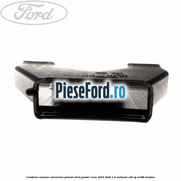 Conducta evacuare aeroterma picioare Ford Grand C-Max 2016-2020 1.5 EcoBoost 180 cp M9DB benzina