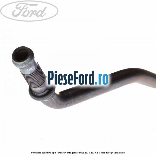 Conducta evacuare apa turbosuflanta Ford C-Max 2011-2015 2.0 TDCi 115 cp Conducta evacuare apa turbosuflanta Ford C-Max 2011-2015 2.0 TDCi 115 cp TYDA diesel