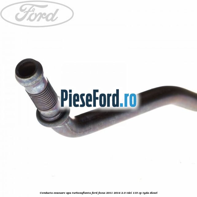 Conducta evacuare apa turbosuflanta Ford Focus 2011-2014 2.0 TDCi 115 cp TYDA diesel
