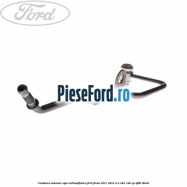 Conducta evacuare apa turbosuflanta Ford Focus 2011-2014 2.0 TDCi 140 cp UFDB diesel