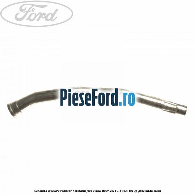 Conducta evacuare radiator habitaclu Ford C-Max 2007-2011 1.6 TDCi 101 cp G8DC, MTDA diesel