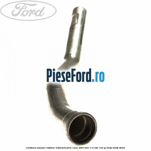 Conducta evacuare radiator habitaclu Ford C-Max 2007-2011 1.8 TDCi 115 cp KKDA, KKDB diesel