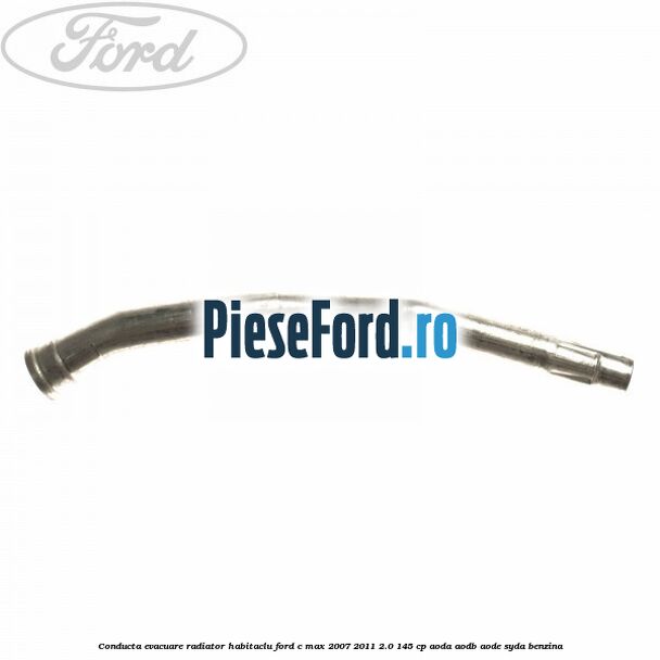 Conducta evacuare radiator habitaclu Ford C-Max 2007-2011 2.0 145 cp AODA, AODB, AODE, SYDA benzina
