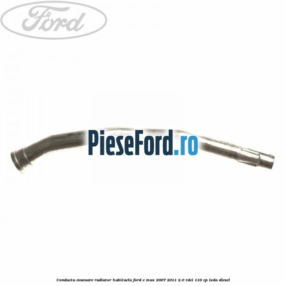 Conducta evacuare radiator habitaclu Ford C-Max 2007-2011 2.0 TDCi 110 cp IXDA diesel