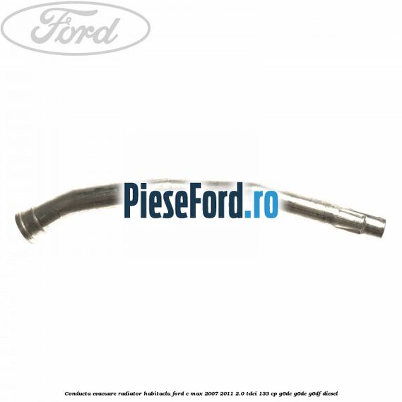 Conducta evacuare radiator habitaclu Ford C-Max 2007-2011 2.0 TDCi 133 cp G6DC, G6DE, G6DF diesel