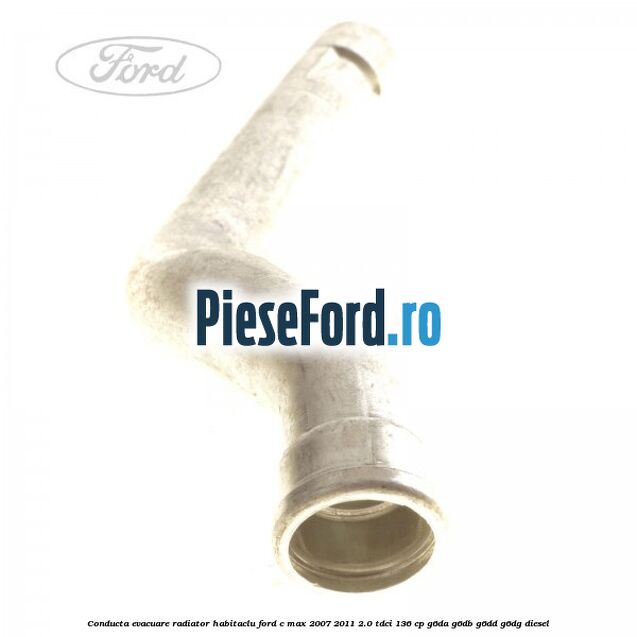 Conducta evacuare radiator habitaclu Ford C-Max 2007-2011 2.0 TDCi 136 cp G6DA, G6DB, G6DD, G6DG diesel