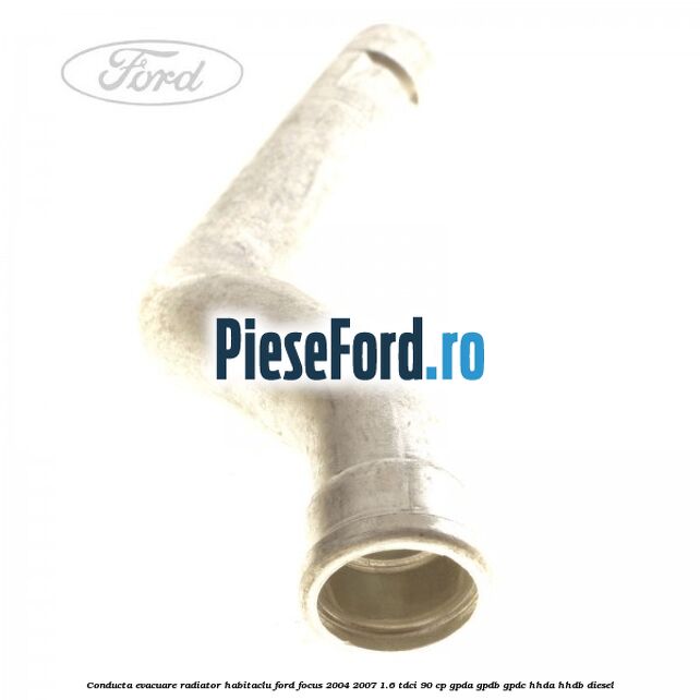 Conducta evacuare radiator habitaclu Ford Focus 2004-2007 1.6 TDCi 90 cp Conducta evacuare radiator habitaclu Ford Focus 2004-2007 1.6 TDCi 90 cp GPDA, GPDB, GPDC, HHDA, HHDB diesel