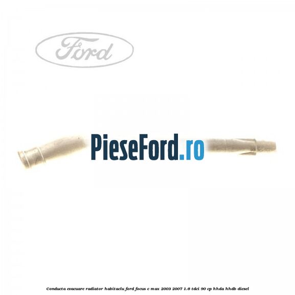 Conducta evacuare radiator habitaclu Ford Focus C-Max 2003-2007 1.6 TDCi 90 cp HHDA, HHDB diesel