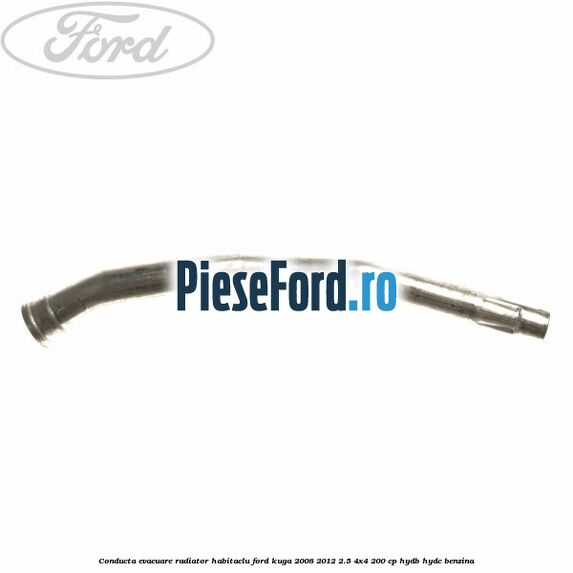 Conducta evacuare radiator habitaclu Ford Kuga 2008-2012 2.5 4x4 200 cp HYDB, HYDC benzina