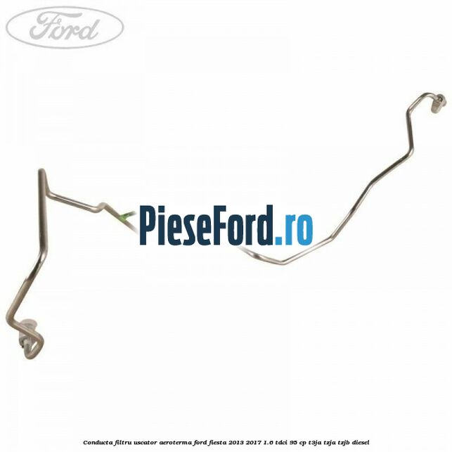 Conducta filtru uscator aeroterma Ford Fiesta 2013-2017 1.6 TDCi 95 cp T3JA, TZJA, TZJB diesel