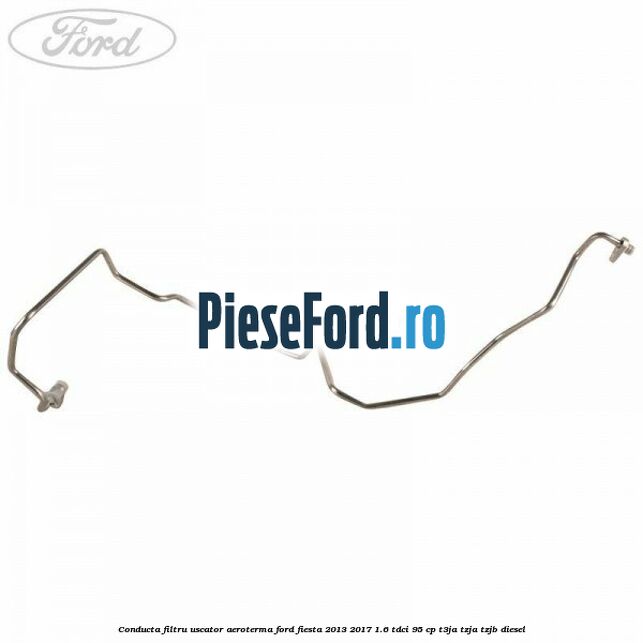 Conducta filtru uscator aeroterma Ford Fiesta 2013-2017 1.6 TDCi 95 cp T3JA, TZJA, TZJB diesel