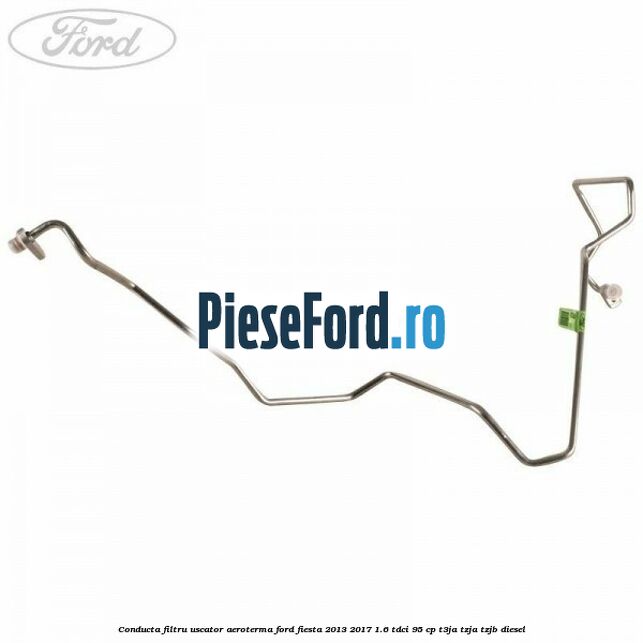 Conducta filtru uscator aeroterma Ford Fiesta 2013-2017 1.6 TDCi 95 cp T3JA, TZJA, TZJB diesel