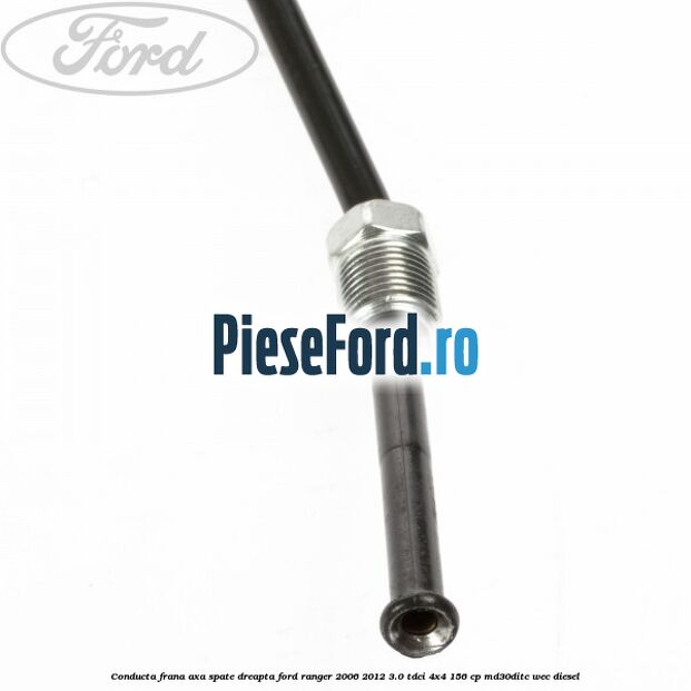 Conducta frana axa spate dreapta Ford Ranger 2006-2012 3.0 TDCi 4x4 156 cp Conducta frana axa spate dreapta Ford Ranger 2006-2012 3.0 TDCi 4x4 156 cp MD30DITC, WEC diesel