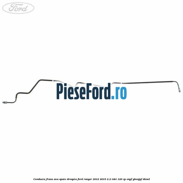 Conducta frana axa spate dreapta Ford Ranger 2012-2015 2.2 TDCi 120 cp ENPF, GBVAJPF diesel