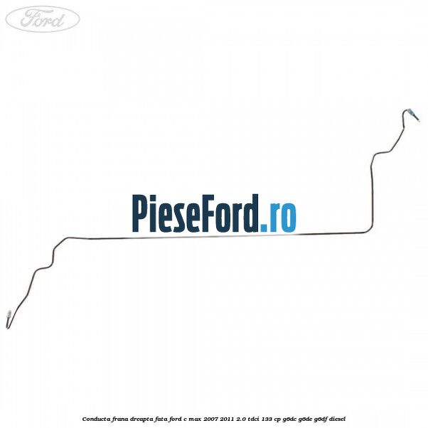 Conducta frana dreapta fata Ford C-Max 2007-2011 2.0 TDCi 133 cp G6DC, G6DE, G6DF diesel