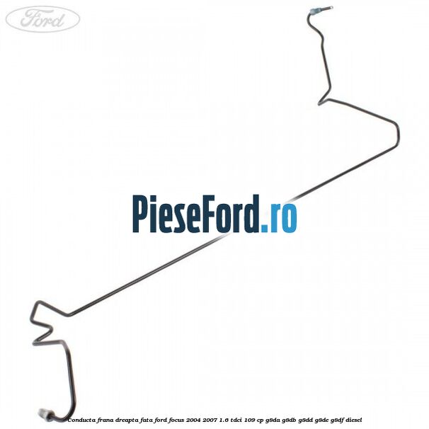 Conducta frana dreapta fata Ford Focus 2004-2007 1.6 TDCi 109 cp G8DA, G8DB, G8DD, G8DE, G8DF diesel