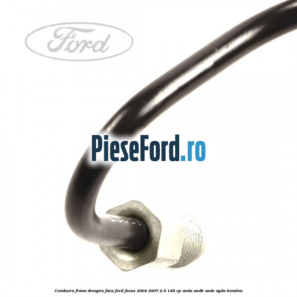 Conducta frana dreapta fata Ford Focus 2004-2007 2.0 145 cp Conducta frana dreapta fata Ford Focus 2004-2007 2.0 145 cp AODA, AODB, AODE, SYDA benzina