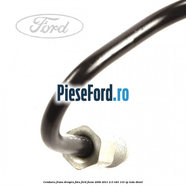 Conducta frana dreapta fata Ford Focus 2008-2011 2.0 TDCi 110 cp Conducta frana dreapta fata Ford Focus 2008-2011 2.0 TDCi 110 cp IXDA diesel