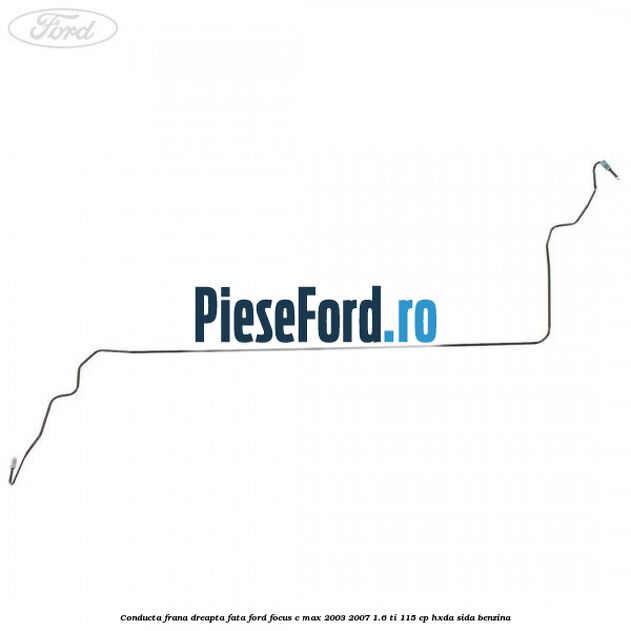 Conducta frana dreapta fata Ford Focus C-Max 2003-2007 1.6 Ti 115 cp Conducta frana dreapta fata Ford Focus C-Max 2003-2007 1.6 Ti 115 cp HXDA, SIDA benzina