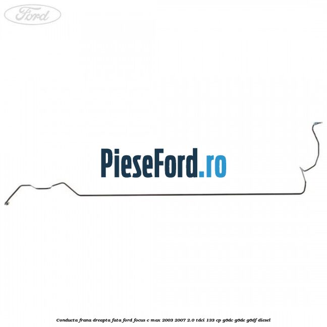 Conducta frana dreapta fata Ford Focus C-Max 2003-2007 2.0 TDCi 133 cp Conducta frana dreapta fata Ford Focus C-Max 2003-2007 2.0 TDCi 133 cp G6DC, G6DE, G6DF diesel