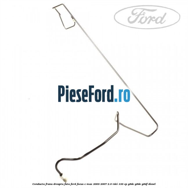 Conducta frana dreapta fata Ford Focus C-Max 2003-2007 2.0 TDCi 133 cp Conducta frana dreapta fata Ford Focus C-Max 2003-2007 2.0 TDCi 133 cp G6DC, G6DE, G6DF diesel