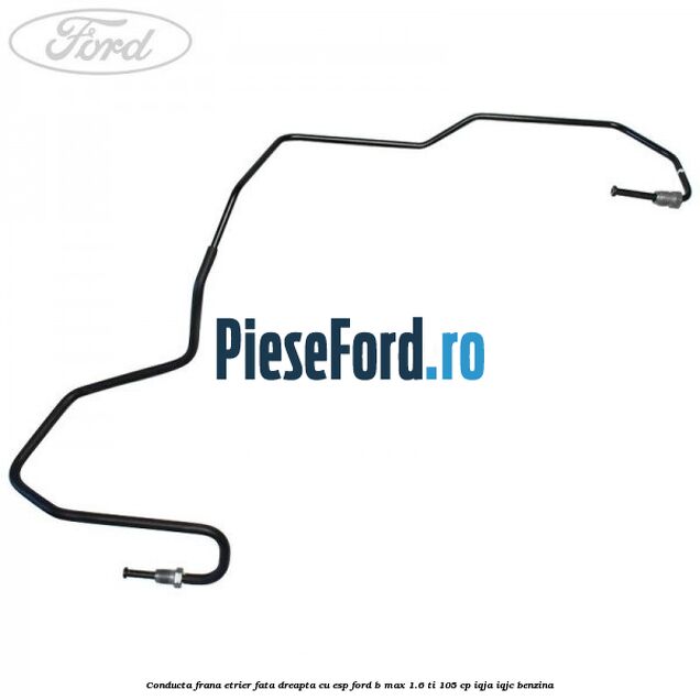 Conducta frana etrier fata dreapta cu ESP Ford B-Max 1.6 Ti 105 cp IQJA, IQJC benzina