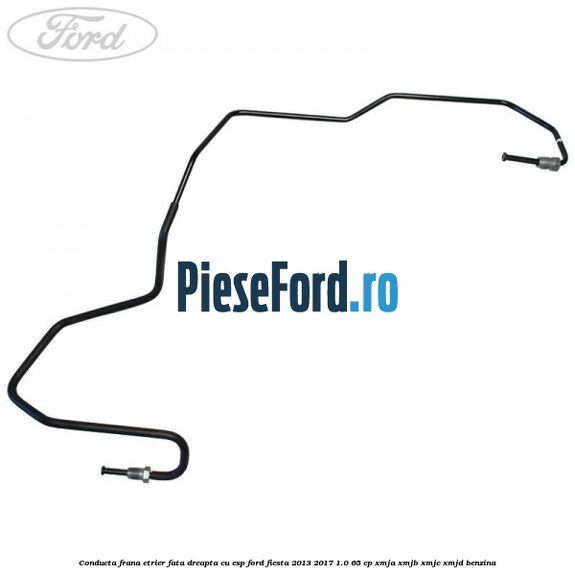 Conducta frana etrier fata dreapta cu ESP Ford Fiesta 2013-2017 1.0 65 cp XMJA, XMJB, XMJC, XMJD benzina