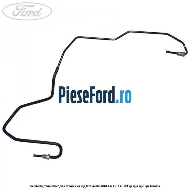 Conducta frana etrier fata dreapta cu ESP Ford Fiesta 2013-2017 1.6 Ti 105 cp IQJA, IQJC, IQJE benzina