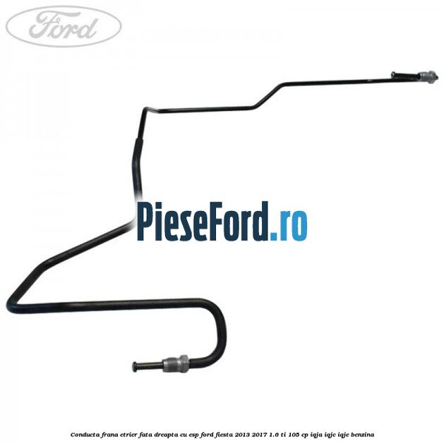 Conducta frana etrier fata dreapta cu ESP Ford Fiesta 2013-2017 1.6 Ti 105 cp IQJA, IQJC, IQJE benzina