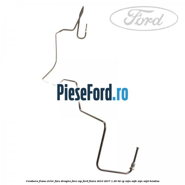 Conducta frana etrier fata dreapta fara ESP Ford Fiesta 2013-2017 1.25 82 cp SNJA, SNJB, SNJC, SNJD benzina