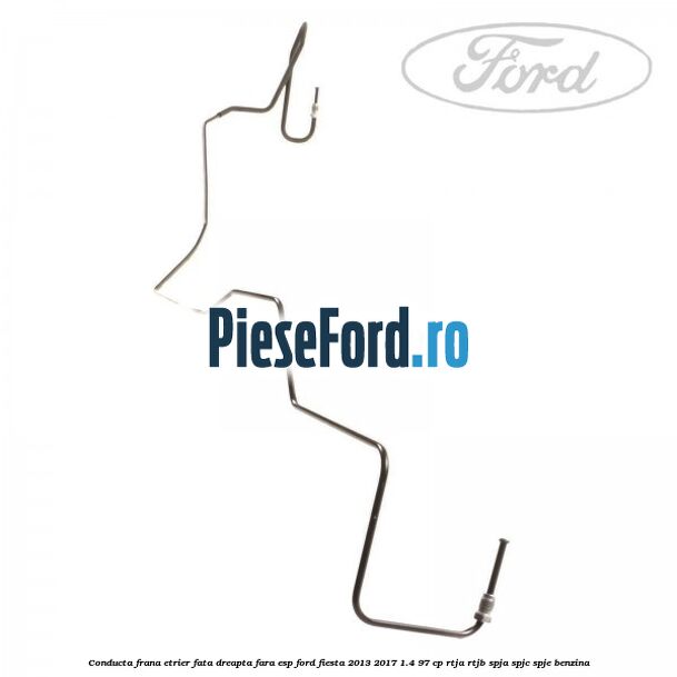 Conducta frana etrier fata dreapta fara ESP Ford Fiesta 2013-2017 1.4 97 cp RTJA, RTJB, SPJA, SPJC, SPJE benzina