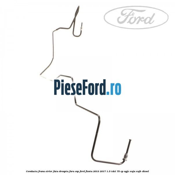 Conducta frana etrier fata dreapta fara ESP Ford Fiesta 2013-2017 1.5 TDCi 75 cp Conducta frana etrier fata dreapta fara ESP Ford Fiesta 2013-2017 1.5 TDCi 75 cp UGJC, XUJA, XUJB diesel