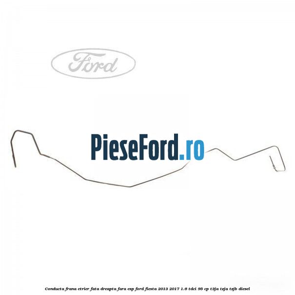 Conducta frana etrier fata dreapta fara ESP Ford Fiesta 2013-2017 1.6 TDCi 95 cp Conducta frana etrier fata dreapta fara ESP Ford Fiesta 2013-2017 1.6 TDCi 95 cp T3JA, TZJA, TZJB diesel