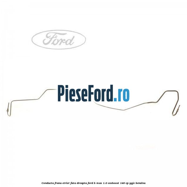 Conducta frana etrier fata dreapta Ford B-Max 1.0 EcoBoost 140 cp YYJC benzina