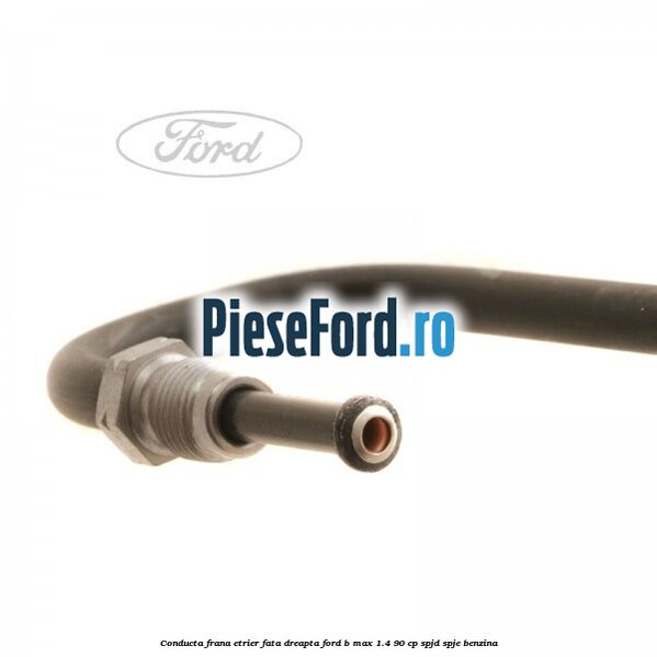Conducta frana etrier fata dreapta Ford B-Max 1.4 90 cp SPJD, SPJE benzina