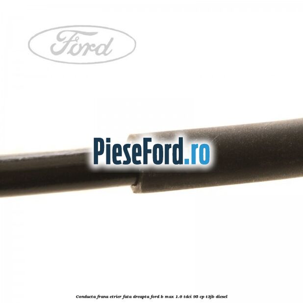 Conducta frana etrier fata dreapta Ford B-Max 1.6 TDCi 95 cp T3JB diesel