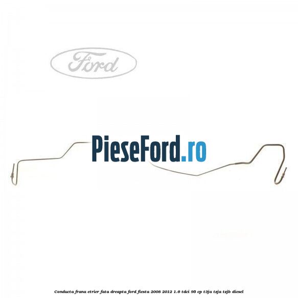 Conducta frana etrier fata dreapta Ford Fiesta 2008-2012 1.6 TDCi 95 cp T3JA, TZJA, TZJB diesel