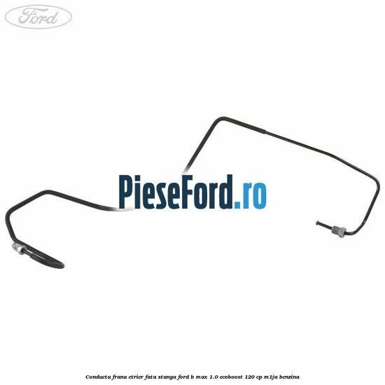 Conducta frana etrier fata stanga Ford B-Max 1.0 EcoBoost 120 cp M1JA benzina