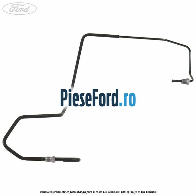 Conducta frana etrier fata stanga Ford B-Max 1.0 EcoBoost 125 cp M1JE, M1JH benzina