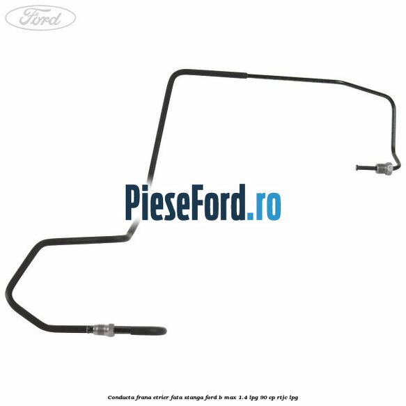 Conducta frana etrier fata stanga Ford B-Max 1.4 LPG 90 cp RTJC LPG