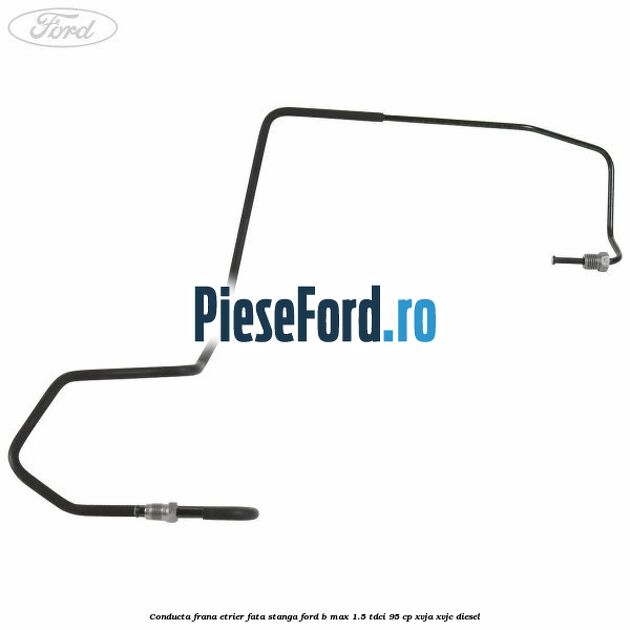 Conducta frana etrier fata stanga Ford B-Max 1.5 TDCi 95 cp XVJA, XVJC diesel