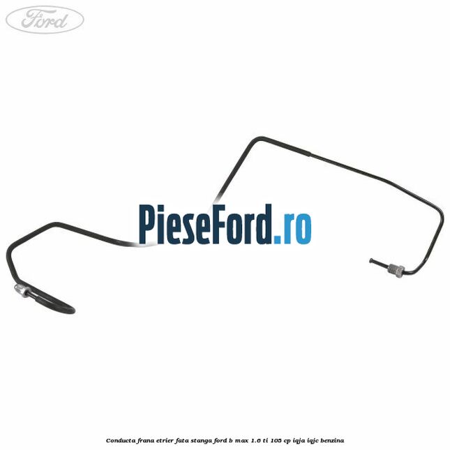 Conducta frana etrier fata stanga Ford B-Max 1.6 Ti 105 cp IQJA, IQJC benzina