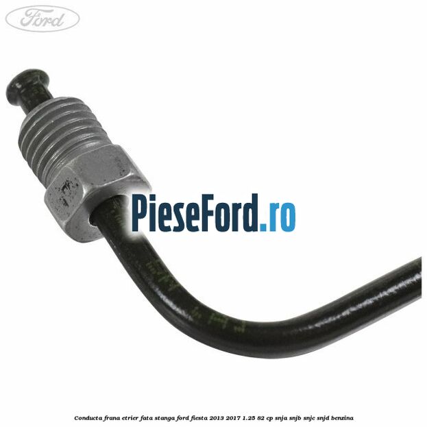 Conducta frana etrier fata stanga Ford Fiesta 2013-2017 1.25 82 cp SNJA, SNJB, SNJC, SNJD benzina